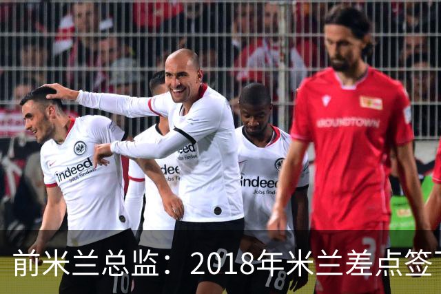 前米兰总监：2018年米兰差点签下C罗 因中资退缩交易最终告吹
