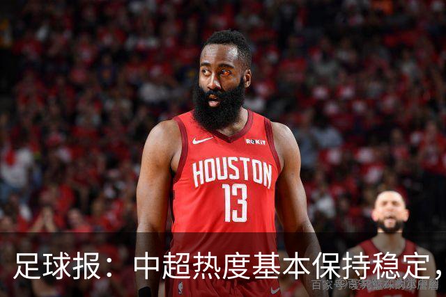 足球报：中超热度基本保持稳定，跨年赛制仍须积极推进