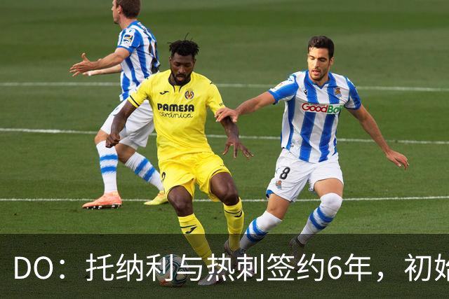 DO：托纳利与热刺签约6年，初始转会费9250万镑，总价1亿镑